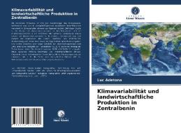 Klimavariabilität und landwirtschaftliche Produktion in Zentralbenin di Luc Adetona edito da Verlag Unser Wissen
