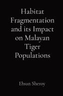 Habitat Fragmentation and its Impact on Malayan Tiger Populations di Ehsan Sheroy edito da Spectra Enterprise