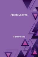 Fresh Leaves di Fanny Fern edito da Alpha Editions