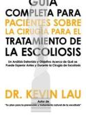 Guia Completa Para Pacientes Sobre La Cirugia Para El Tratamiento de La Escoliosis di Kevin Lau edito da Guia Completa Para Pacientes Sobre la Cirugia