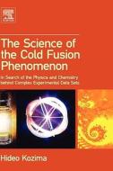 The Science of the Cold Fusion Phenomenon: In Search of the Physics and Chemistry Behind Complex Experimental Data Sets di Hideo Kozima edito da ELSEVIER SCIENCE & TECHNOLOGY