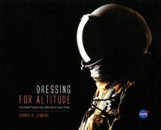 Dressing for Altitude: U.S. Aviation Pressure Suits, Wiley Post to Space Shuttle: U.S. Aviation Pressure Suits, Wiley Post to Space Shuttle di Dennis R. Jenkins edito da Us National Aeronautics and Space Admin