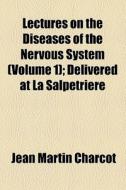 Lectures On The Diseases Of The Nervous System di Jean Martin Charcot edito da General Books Llc