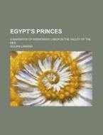 Egypt's Princes; A Narrative Of Missionary Labor In The Valley Of The Nile di Gulian Lansing edito da General Books Llc