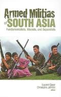 Armed Militias of South Asia: Fundamentalists, Maoists and Separatists edito da Columbia University Press