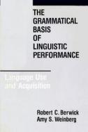 The Grammatical Basis Of Linguistic Performance di Robert C. Berwick, Amy Weinberg edito da Mit Press Ltd