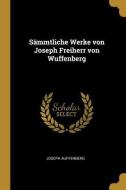 Sämmtliche Werke Von Joseph Freiherr Von Wuffenberg di Joseph Auffenberg edito da WENTWORTH PR