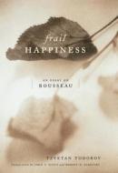 Frail Happiness: An Essay on Rousseau di Tzvetan Todorov edito da PENN ST UNIV PR