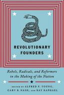 Revolutionary Founders: Rebels, Radicals, and Reformers in the Making of the Nation edito da Knopf Publishing Group