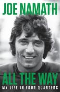 All The Way di Joe Namath, Sean Mortimer, Don Yeager edito da Little, Brown & Company