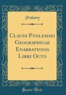 Claudi Ptolemaei Geographicae Enarrationis Libri Octo (Classic Reprint) di Ptolemy Ptolemy edito da Forgotten Books