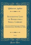 Suggestive List of Books for a Small Library, Vol. 1: Recommended by the League of Library Commissions; June, 1905; Books for Adults (Classic Reprint) di Unknown Author edito da Forgotten Books