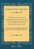 Transactions of the Thirtieth Annual Reunion of the Oregon Pioneer Association, for 1902: Containing the Annual Address by Judge T. A. McBride, 1847, di Oregon Pioneer Association edito da Forgotten Books
