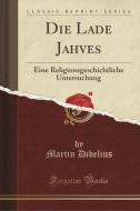 Die Lade Jahves: Eine Religionsgeschichtliche Untersuchung (Classic Reprint) di Martin Dibelius edito da FB&C LTD