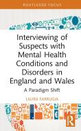 Interviewing Of Suspects With Mental Health Conditions And Disorders In England And Wales di Laura Farrugia edito da Taylor & Francis Ltd