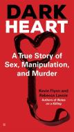 Dark Heart: A True Story of Sex, Manipulation, and Murder di Kevin Flynn, Rebecca Lavoie edito da BERKLEY BOOKS
