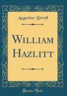 William Hazlitt (Classic Reprint) di Augustine Birrell edito da Forgotten Books