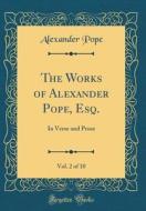 The Works of Alexander Pope, Esq., Vol. 2 of 10: In Verse and Prose (Classic Reprint) di Alexander Pope edito da Forgotten Books