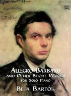 Allegro Barbaro and Other Short Works for Solo Piano di Bela Bartok, Classical Piano Sheet Music, Baela Bartaok edito da DOVER PUBN INC
