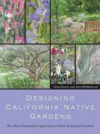 Designing California Native Gardens - The Plant Community Approach to Artful, Ecological Gardens di Glenn Keator edito da University of California Press