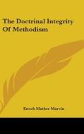 The Doctrinal Integrity Of Methodism di ENOCH MATHER MARVIN edito da Kessinger Publishing