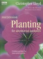 Succession Planting For Adventurous Gardeners di Christopher Lloyd edito da Ebury Publishing