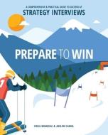Prepare to Win: A Comprehensive and Practical Guide to Succeed at Strategy Interviews di Virgil Baradeau, Adeline Chanel edito da LIGHTNING SOURCE INC