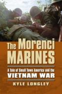 Longley, K:  The Morenci Marines di Kyle Longley edito da University Press of Kansas