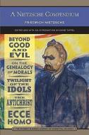 A Nietzsche Compendium: Beyond Good and Evil, on the Genealogy of Morals, Twilight of the Idols, the Antichrist, and Ecc di Friedrich Wilhelm Nietzsche edito da BARNES & NOBLE INC