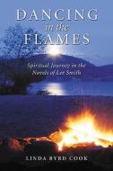 Dancing in the Flames: Spiritual Journey in the Novels of Lee Smith di Linda Byrd Cook edito da MCFARLAND & CO INC