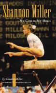 Shannon Miller: My Child, My Hero di Claudia Miller edito da ARTHUR H CLARK CO
