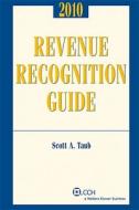 Revenue Recognition Guide, 2010 di Scott A. Taub edito da CCH Incorporated