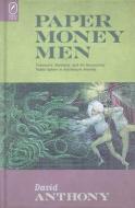 Paper Money Men: Commerce, Manhood, and the Sensational Public Sphere in Antebellum America di David Anthony edito da OHIO ST UNIV PR