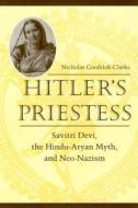 Hitler's Priestess: Savitri Devi, the Hindu-Aryan Myth and Neo-Nazism di Nicholas Goodrick-Clarke edito da NEW YORK UNIV PR