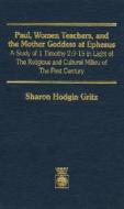 Paul, Women Teachers, and the Mother Goddess at Ephesus di Sharon Hodgin Gritz edito da University Press of America