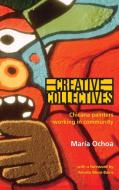 Creative Collectives: Chicana Painters Working in Community di Maria Ochoa edito da UNIV OF NEW MEXICO PR