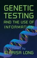 Genetic Testing And The Use Of Information di Clarisa Long edito da Aei Press