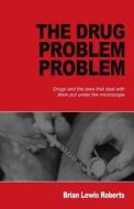 The Drug Problem Problem di Brian Lewis Roberts edito da Palmer Higgs