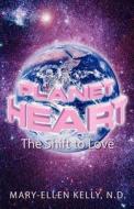 Planet Heart: The Shift to Love di N. D. Mary Kelly, Mary-Ellen Kelly edito da Nature Docs Press