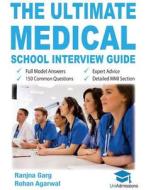 The Ultimate Medical School Interview Guide: Over 150 Commonly Asked Interview Questions, Fully Worked Explanations, Det di Rohan Agarwal, Uniadmissions, Ranjna Garg edito da LIGHTNING SOURCE INC