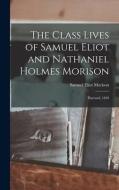 The Class Lives of Samuel Eliot and Nathaniel Holmes Morison: Harvard, 1839 di Samuel Eliot Morison edito da LIGHTNING SOURCE INC