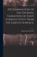 Determination of the Diurnal Variation of Eddy Conductivity Near the Earth's Surface. di Benjamin Clark Cooley edito da LIGHTNING SOURCE INC