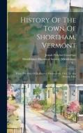 History Of The Town Of Shoreham, Vermont: From The Date Of Its Charter, October 8th, 1761, To The Present Time di Josiah Fletcher Goodhue, Vt ). edito da LEGARE STREET PR