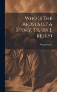Who Is The Apostate? A Story, Tr. (by J. Kelly) di Adolph Saphir edito da LEGARE STREET PR