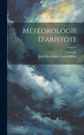 Météorologie D'aristote di Jules Barthélemy Saint-Hilaire, Aristotle edito da LEGARE STREET PR
