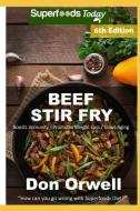 Beef Stir Fry: Over 70 Quick & Easy Gluten Free Low Cholesterol Whole Foods Recipes Full of Antioxidants & Phytochemical di Don Orwell edito da INDEPENDENTLY PUBLISHED