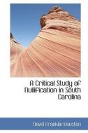 A Critical Study Of Nullification In South Carolina di David Franklin Houston edito da Bibliolife