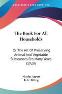 The Book for All Households: Or the Art of Preserving Animal and Vegetable Substances Fro Many Years (1920) di Nicolas Appert edito da Kessinger Publishing