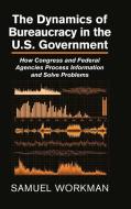The Dynamics of Bureaucracy in the US             Government di Samuel Workman edito da Cambridge University Press