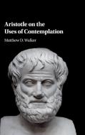 Aristotle on the Uses of Contemplation di Matthew D. Walker edito da Cambridge University Press